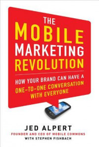 The Mobile Marketing Revolution : How Your Brand Can Have A One-To-One Conversation With Everyone