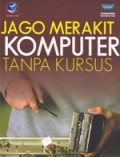 Jago Merakit Komputer Tanpa Kursus