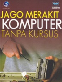 Jago Merakit Komputer Tanpa Kursus