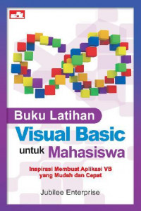 Buku Latihan Visual Basic untuk Mahasiswa: Inspirasi membuat aplikasi VB yang Mudah dan Cepat