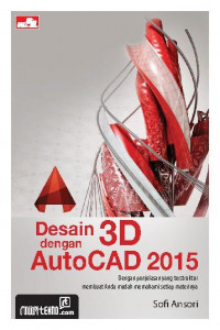 Desain 3d dengan autocad 2015 : dengan penjelasan yang terstruktur memuat anda mudah memahami setiap materinya