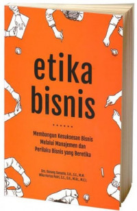 Etika bisnis : membangun kesuksesan bisnis melalui manajemen dan perilaku bisnis yang beretika