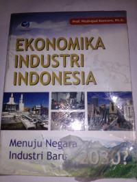 Ekonomika industri indonesia : menuju negara industri baru  2030?