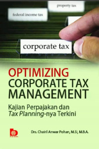 Optimizing corporatetax management : kajian perpajakan dan tax planning-nya terkini