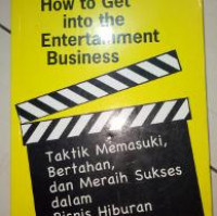 How to get into the entertainment business : taktik memasuki, bertahan, dan meraih sukses dalam bisnis hiburan