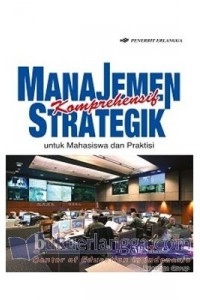 Manajemen Strategik Komprehensif: iuntuk mahasiswa dan praktisi