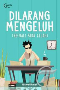 Dilarang mengeluh (kecuali pada allah)