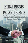 Etika bisnis bagi pelaku bisnis ; cara cerdas dalam memahami konsep dan faktor - faktor etika bisnis dengan beberapa contoh praktis