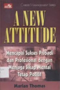 A new attitude : mencapai sukses pribadi dan profesional dengan menjaga sikap mental tetap positif