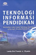 Teknologi Informasi Pendidikan : membahas materi dasar teknologi informasi yang wajib dikuasai pemula TI