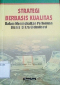 Strategi berbasis kualitas dalalm meningkatkan performa bisnis di era globalisasi