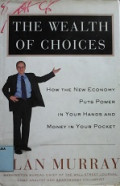 The wealth of choices : how the new economy puts power in your hands and money in your pocket