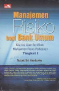 Manajemen risiko bagi bank umum : kisi-kisi ujian sertifikasi manajemen risiko perbankan tingkat 1