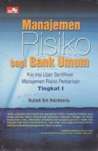 Manajemen risiko bagi bank umum : kisi-kisi ujian sertifikasi manajemen risiko perbankan tingkat 1