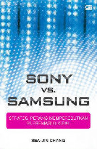 Sony vs. samsung : strategi perang memperebutkan supermasi global