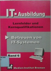 IT-ausbildung lernfelder und kernqualifikationen : betreuen von it systemen band 6