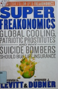 Super freakonomics : global cooling, patriotic prostitutes, and why suicide bombers should buy life insurance