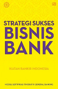 Strategi sukses bisnis bank : ikatan bankir indonesia