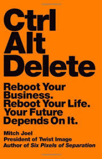 Ctrl Alt Delete : Reboot Your Bussiness, Reboot Your Life, Your Future Despends On it