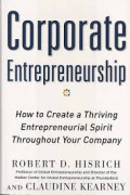 Corporate Entrepreneurship : How to Create a Thriving Entrepreneuril Spirit Throughout Your Company