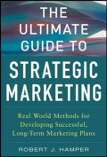 The Ultimate Guide To Strategic Marketing (Real World Methods for Developing successful,Long-Tern Marketing Plans)